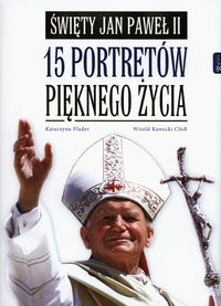 Święty Jan Paweł II 15 portretów pięknego życia - Flader Katarzyna, Kawecki Witold - książka