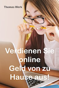 Verdienen Sie online Geld von zu Hause aus! - Thomas Werk - ebook