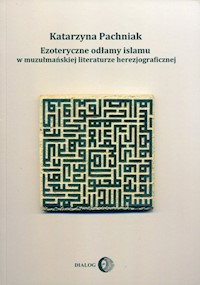 Ezoteryczne odłamy islamu w muzułmańskiej literaturze herezjograficznej - Katarzyna Pachniak - ebook + książka