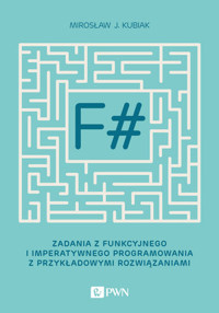 F#. Zadania z funkcyjnego i imperatywnego programowania z przykładowymi rozwiązaniami - Mirosław J. Kubiak - książka