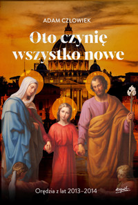 Oto czynię wszystko nowe. Orędzia z lat 2013 - 2014 - Adam Człowiek - książka