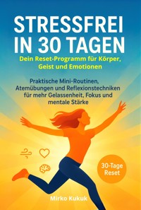 Stressfrei in 30 Tagen: Dein Reset-Programm für Körper, Geist und Emotionen - Mirko Kukuk - ebook