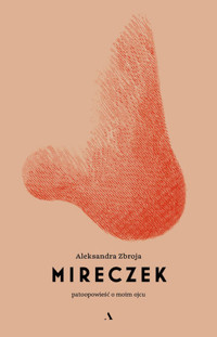 Mireczek. Patoopowieść o moim ojcu - Aleksandra Zbroja - książka