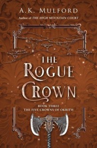 The Rogue Crown Book Three The Five Crowns of Okrith - A.K. Mulford - książka