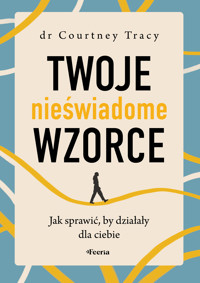 Twoje nieświadome wzorce. Jak sprawić, by działały dla ciebie - Courtney Tracy - ebook