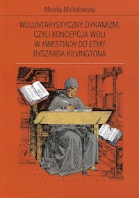 Woluntarystyczny dynamizm czyli koncepcja woli w Kwestiach do Etyki Ryszarda Kilvingtona - Michałowska Monika - książka