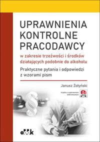 Uprawnienia kontrolne pracodawcy w zakresie trzeźwości i środków działających podobnie do alkoholu. - Janusz Żołyński - książka