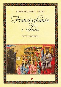 Franciszkanie i islam w XIII wieku - Dariusz  Wiśniewski - książka