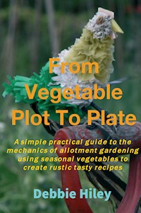 From Vegetable Plot To Plate - Debbie Hiley - ebook