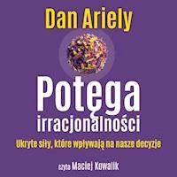 Potęga irracjonalności. Ukryte siły, które wpływają na nasze decyzje - Dan Ariely - ebook + audiobook