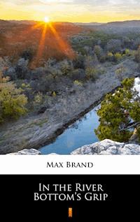 In the River Bottom’s Grip - Max Brand - ebook