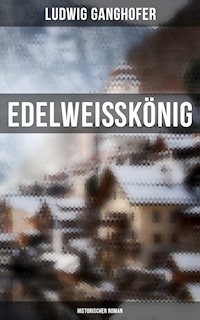 Edelweißkönig: Historischer Roman - Ludwig Ganghofer - ebook