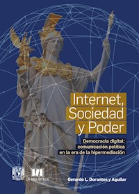 Internet, sociedad y poder. Democracia digital: comunicación política en la era de la hipermediación - Gerardo L. Dorantes y Aguilar - ebook