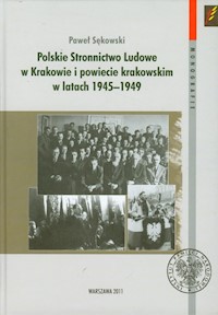 Polskie Stronnictwo Ludowe w Krakowie i w powiecie krakowskim w latach 1945-1949 - Sękowski Paweł - książka