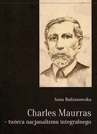 Charles Maurras - twórca nacjonalizmu integralnego - Budzanowska Anna - książka