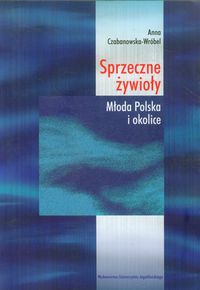 Sprzeczne żywioły Młoda Polska i okolice - Anna Czabanowska-Wróbel - książka