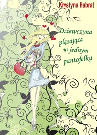 Dziewczyna pląsająca w jednym pantofelku - Krystyna Habrat - ebook + książka