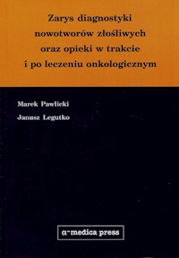 Zarys diagnostyki nowotworow złośliwych oraz opieki w trakcie i po leczeniu onkologicznym - Pawlicki Marek, Legutko Janusz - książka
