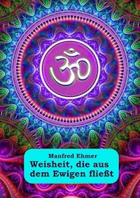 Weisheit, die aus dem Ewigen fließt - Manfred Ehmer - ebook