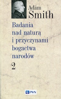 Badania nad naturą i przyczynami bogactwa narodów Tom 2 - Adam Smith - książka