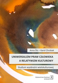Uniwersalizm praw człowieka a relatywizm kulturowy - Śliz Anna, Chrobak Karol - książka
