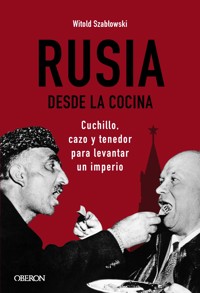 Rusia desde la cocina. Cuchillo, cazo y tenedor para levantar un imperio - Witold Szabłowski - ebook