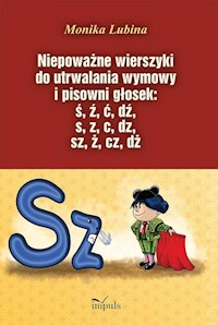 Niepoważne wierszyki do utrwalania wymowy i pisowni głosek: ś, ź, ć, dź, s, z, c, dz, sz, ż, cz, dż - Lubina Monika - książka