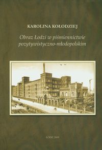 Obraz Łodzi w piśmiennictwie pozytywistyczno-młodopolskim - Karolina Kołodziej - książka