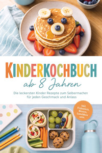 Kinderkochbuch ab 8 Jahren: Die leckersten Kinder Rezepte zum Selbermachen für jeden Geschmack und Anlass – inkl. Frühstück, Broten, Lunchbox uvm. - Maria Silva - ebook