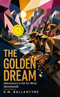 THE GOLDEN DREAM (Adventures in the Far West) (Annotated) - R. M. Ballantyne - ebook