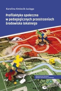 Profilaktyka społeczna w pedagogicznych przestrzeniach środowiska lokalnego - Kmiecik-Jusięga Karolina - książka