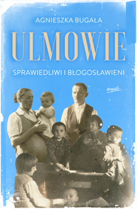 Ulmowie. Sprawiedliwi i błogosławieni - Agnieszka Bugała - ebook