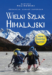 Wielki Szlak Himalajski. Indie, Pakistan, Bhutan - Bartosz Malinowski, redakcja Łukasz Supergan - książka