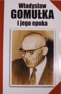 Władysław Gomułka i jego epoka - praca zbiorowa - ebook