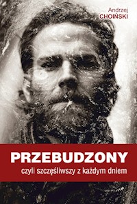 Przebudzony, czyli szczęśliwszy z każdym dniem - Choiński Andrzej - książka