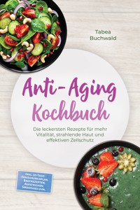 Anti-Aging Kochbuch: Die leckersten Rezepte für mehr Vitalität, strahlende Haut und effektiven Zellschutz – inkl. 30-Tage-Ernährungsplan, Brotrezepten, Aufstrichen, Smoothies uvm. - Tabea Buchwald - ebook