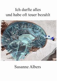 Ich durfte alles und habe oft teuer bezahlt - Susanne Albers - ebook