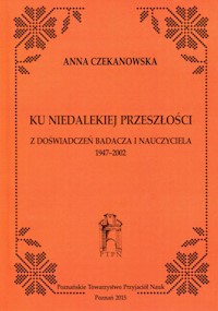 Ku niedalekiej przeszłości - Czekanowska Anna - książka