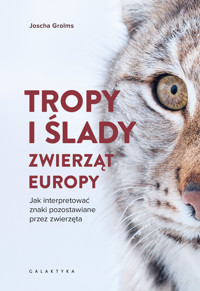 Tropy i ślady zwierząt Europy. Jak interpretować znaki pozostawiane przez zwierzęta - Joscha Grolms - książka