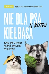 Nie dla psa (i kota) kiełbasa, czyli jak zdrowo karmić swojego zwierzaka - Cholewiak-Góralczyk Agnieszka - książka