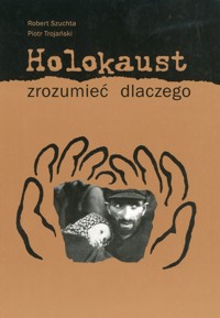 Holokaust. Zrozumieć dlaczego - Robert Szuchta; Piotr Trojański - ebook