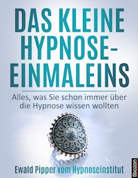 Das kleine Hypnose Einmaleins - Alles was Sie schon immer über die Hypnose wissen wollten von Ewald Pipper vom Hypnoseinstitut - Ewald Pipper - ebook