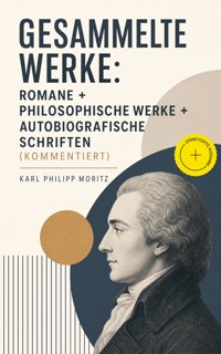 Gesammelte Werke: Romane + Philosophische Werke + Autobiografische Schriften (Kommentiert) - Karl Philipp Moritz - ebook