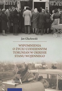 Wspomnienia o życiu codziennym Torunian w okresie stanu wojennego - Jan Głuchowski - książka
