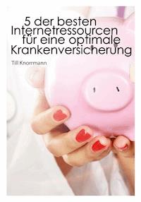 5 der besten Internetressourcen für eine optimale Krankenversicherung - Till Knorrmann - ebook