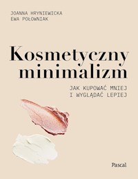 Kosmetyczny minimalizm. Jak kupować mniej i wyglądać lepiej - Joanna Hryniewiecka, Ewa Połowniak - ebook