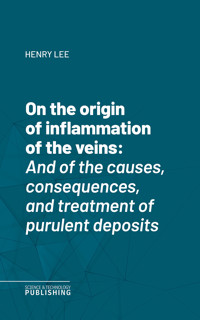 On the origin of inflammation of the veins - lee - ebook