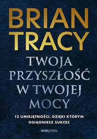 Twoja przyszłość w Twojej mocy. 12 umiejętności, dzięki którym osiągniesz sukces - Tracy Brian - audiobook + książka