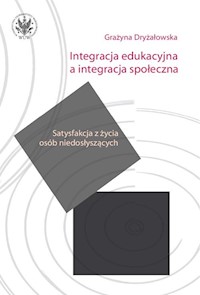 Integracja edukacyjna a integracja społeczna. Satysfakcja z życia osób niedosłyszących - Dryżałowska Grażyna - książka