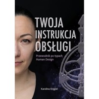 Twoja instrukcja obsługi Przewodnik po typach Human Design - Kręgiel Karolina - książka